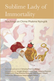 Sublime Lady of Immortality (Teachings on Chime Phakme Nyingtik) by Jamyang Khyentse Wangpo, Jamgön Kongtrul Lodrö Tayé, Dilgo Khyentse Rinpoche, Orgyen Tobgyal Rinpoche, 9781735734507
