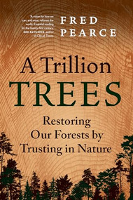 A Trillion Trees (Restoring Our Forests by Trusting in Nature) by Fred Pearce, 9781771649407