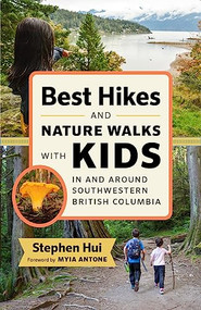 Best Hikes and Nature Walks with Kids in and Around Southwestern British Columbia by Stephen Hui, Myia Antone, 9781771645973
