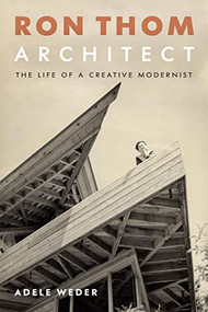 Ron Thom, Architect (The Life of a Creative Modernist) by Adele Weder, 9781771643221