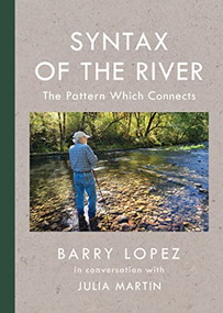 Syntax of the River (The Pattern Which Connects) by Barry Lopez, Julia Martin, 9781595349897