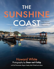 The Sunshine Coast (From Gibsons to Powell River, 3rd Edition) by Howard White, Dean van't Schip, 9781990776809