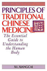 Principles of Traditional Chinese Medicine (The Essential Guide to Understanding the Human Body) - 9781594394300 by Xu Xiangcai, 9781594394300