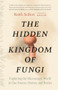 The Hidden Kingdom of Fungi (Exploring the Microscopic World in Our Forests, Homes, and Bodies) - 9781778402111 by Keith Seifert, Dr. Rob Dunn, 9781778402111