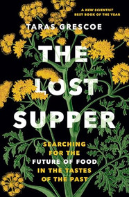 The Lost Supper (Searching for the Future of Food in the Tastes of the Past) - 9781778402128 by Taras Grescoe, 9781778402128