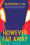 However Far Away (A Novel) by Rajinderpal S. Pal, 9781487012540
