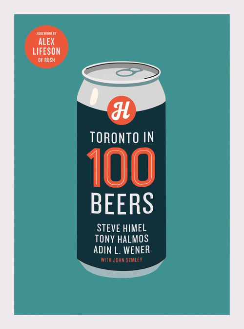 Toronto in 100 Beers by Steve Himel, Adin L. Wener, Tony Halmos, John Semley, 9781487013097
