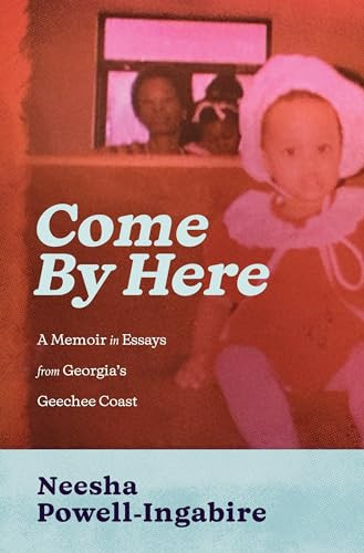 Come By Here (A Memoir in Essays from Georgia's Geechee Coast) by Neesha Powell-Ingabire, 9798885740388