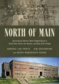 North of Main (Spartanburg's Historic Black Neighborhoods of North Dean Street, Gas Bottom, and Back of the College) by Brenda Lee Pryce, Jim Neighbors, Betsy Wakefield Teter, 9798885740401