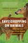 Eavesdropping on Animals (What We Can Learn From Wildlife Conversations) by George Bumann, Jon Young, 9781778400209