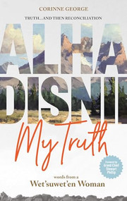 Alha Disnii My Truth (Words from a Wet'suwet'en Woman) by Corinne George, Grand Chief Stewart Phillip, 9781778540417