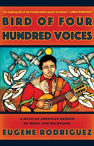 Bird of Four Hundred Voices (A Mexican American Memoir of Music and Belonging) by Eugene Rodriguez, 9781597146449