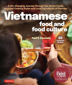 Vietnamese Food and Food Culture (A Life-Changing Journey through the Street Foods, Regional Cooking Styles and Local Ingredients of Vietnam) by Paul B. Kennedy, 9780804857413