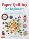 Paper Quilling for Beginners (A Complete All-in-One Guide to Creating Paper Flowers, Plants, Vegetables and other Decorative Items!) by Motoko Maggie Nakatani, 9780804857666