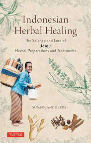 Indonesian Herbal Healing (The Science and Lore of Jamu Herbal Preparations and Treatments) by Susan-Jane Beers, 9780804857734