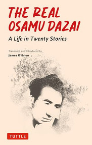 The Real Osamu Dazai (A Life in Twenty Stories) by Osamu Dazai, James O'Brien, 9784805318348