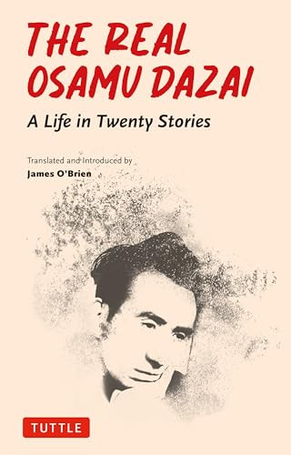 The Real Osamu Dazai (A Life in Twenty Stories) by Osamu Dazai, James O'Brien, 9784805318348