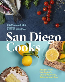 San Diego Cooks (Recipes from the Region's Favorite Eateries, Bakeries, and Bars) by Ligaya Malones, Deanna Sandoval, 9781773272467