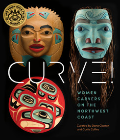 Curve! (Women Carvers on the Northwest Coast) by Dana Claxton, Curtis Collins, Skeena Reece, Marika Echachis Swan, 9781773272542