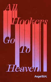 All Hookers Go To Heaven by Angel B.H., 9781778430527