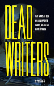 Dead Writers (Stories) by Jean Marc Ah-Sen, Cassidy McFadzean, Naben Ruthnum, Michael LaPointe, 9781778430541