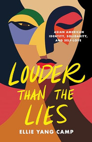 Louder Than the Lies (Asian American Identity, Solidarity, and Self-Love) by Ellie Yang Camp, 9781597146616