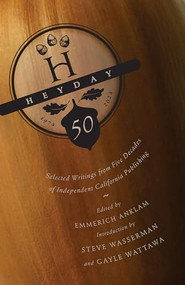 Heyday at Fifty (Selected Writings from Five Decades of Independent California Publishing) by Emmerich Anklam, Steve Wasserman, Gayle Wattawa, 9781597146531