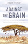 Against the Grain (How Farmers Around the Globe Are Transforming Agriculture to Nourish the World and Heal the Planet) by Roger Thurow, 9781572843400