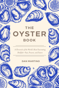 The Oyster Book (A Chronicle of the World's Most Fascinating Shellfish-Past, Present, and Future) by Dan Martino, 9781572843424