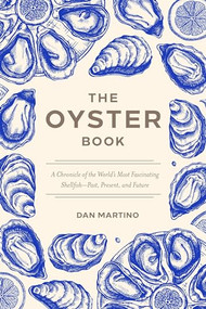 The Oyster Book (A Chronicle of the World's Most Fascinating Shellfish-Past, Present, and Future) by Dan Martino, 9781572843424