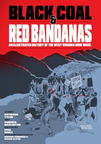 Black Coal and Red Bandanas (An Illustrated History of the West Virginia Mine Wars) by Raymond Tyler, Summer McClinton, Paul Buhle, Shaun Slifer, Gordon Simmons, 9798887440590