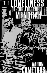 The Loneliness of the Electric Menorah by Aaron Cometbus, 9798887440637