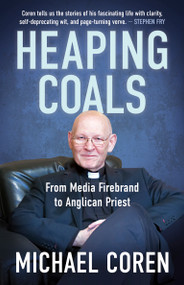 Heaping Coals (From Media Firebrand to Anglican Priest) by Michael Coren, 9781459752597