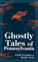 Ghostly Tales of Pennsylvania by Jessica Freeburg, Natalie Fowler, 9781647554682