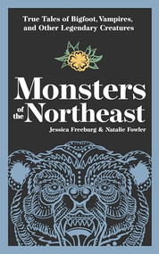 Monsters of the Northeast (True Tales of Bigfoot, Vampires, and Other Legendary Creatures) by Jessica Freeburg, Natalie Fowler, 9781647554439