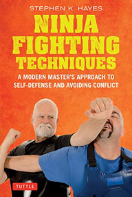 Ninja Fighting Techniques (A Modern Master's Approach to Self-Defense and Avoiding Conflict) - 9780804858007 by Stephen K. Hayes, 9780804858007