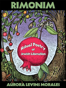 Rimonim (Ritual Poetry of Jewish Liberation) by Aurora Levins Morales, Juana Alicia, Roan Boucher, Olivia Levins Holden, Ayeola Omolara Kaplan, Ricardo Levins Morales, Wendy Elisheva Somerson, Arielle Tonkin, 9781961814172