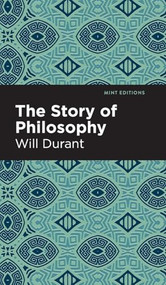 The Story of Philosophy (The Lives and Opinions of the Greater Philosophers) - 9798888976371 by Will Durant, Mint Editions, 9798888976371