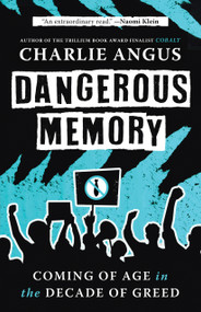 Dangerous Memory (Coming of Age in the Decade of Greed) by Charlie Angus, 9781487012885