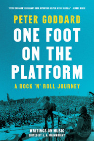 One Foot on the Platform (A Rock 'N' Roll Journey) by Peter Goddard, J.A. Wainwright, 9781487010430