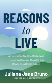 Reasons to Live (An Interactive Guide to Healing and Overcoming Suicidal Thoughts and How to Help Others Survive (Self Love Workbook for Suicide Ideation, Depression Prompts)) by Juliana Jane Bruno, Dr. John Duffy, 9781684816088