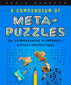 A Compendium of Meta-Puzzles (20+ Extravaganzas to Untangle-Without Instructions) by Pedja Banovic, 9781454952367