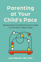 Parenting at Your Child's Pace (The Integrative Pediatrician's Guide to the First Three Years) by Joel Warsh, 9781454952497
