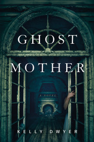 Ghost Mother (A Novel) by Kelly Dwyer, 9781454952824