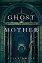 Ghost Mother (A Novel) by Kelly Dwyer, 9781454952824