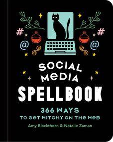 Social Media Spellbook (366 Ways to Get Witchy on the Web) by Amy Blackthorn, Natalie Zaman, 9781454953845