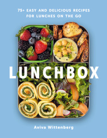Lunchbox (75+ Easy and Delicious Recipes for Lunches on the Go - A Cookbook) by Aviva Wittenberg, 9781454955795