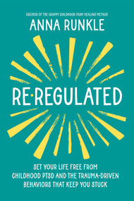 Re-Regulated (Set Your Life Free from Childhood PTSD and the Trauma-Driven Behaviors That Keep You Stuck) by Anna Runkle, 9781401978631
