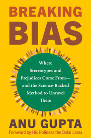 Breaking Bias (Where Stereotypes and Prejudices Come From--and the Science-Backed Method to Unravel Them) by Anu Gupta, His Holiness The Dalai Lama, 9781401977313
