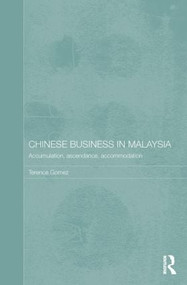 Chinese Business in Malaysia (Accumulation, Accommodation and Ascendance) - 9780415517379 by Terence Gomez, 9780415517379